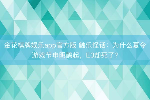 金花棋牌娱乐app官方版 触乐怪话：为什么夏令游戏节申明鹊起，E3却死了？
